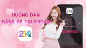 Huong Dan Dang Ky App 234live Cach Tao Tai Khoan 234live Chi Tiet Lap Nick Ung Dung