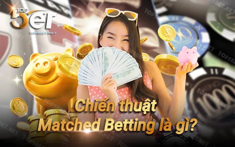 Chiến thuật Matched Betting là gì